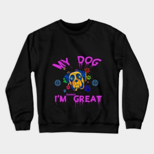 My dog thinks I am great. Crewneck Sweatshirt